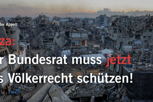 Dringender Appell: Schweizer Verantwortung für den Schutz des Völkerrechts in Gaza