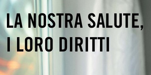 La nostra salute, i loro diritti!