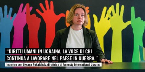Diritti umani in Ucraina, la voce di chi continua a lavorare nel paese in guerra - incontro con Oksana Pokalchuk, direttrice Amnesty Ucraina